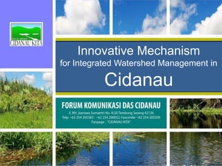 Innovative Mechanism
for Integrated Watershed Management in
Cidanau
 