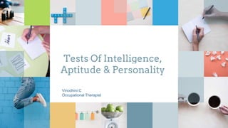 Tests Of Intelligence,
Aptitude & Personality
Tests Of Intelligence & AptitudeTests Of Intelligence & Aptitude
Vinodhini.C
Occupational Therapist
 