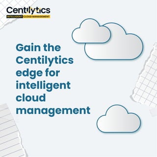 Gain the
Centilytics
edge for
intelligent
cloud
management
 