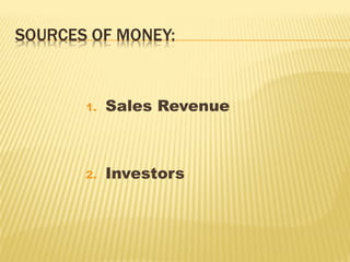 1. Sales Revenue
2. Investors
 