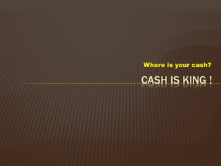 Where is your cash?
 