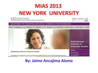 MIAS 2013
NEW YORK UNIVERSITY
By: Jaime Ancajima Alama
 
