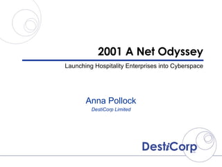 2001 A Net Odyssey Launching Hospitality Enterprises into Cyberspace Anna Pollock DestiCorp Limited 