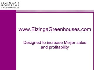 www.ElzingaGreenhouses.com Designed to increase Meijer sales and profitability 
