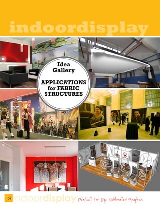 indoordisplay

                     Idea
                    Gallery

                APPLICATIONS
                  for FABRIC
                 STRUCTURES




104
      indoordisplay Perfect for Dye Sublimated Graphics
 