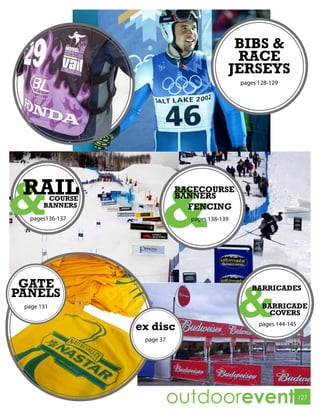 BIBS &
                                           RACE
                                          JERSEYS
                                              pages 128-129




        COURSE
       BANNERS                FENCING
                              pages 138-139




 GATE                                             BARRICADES
PANELS
 page 131                                            BARRICADE
                                                       COVERS

                 ex disc
                  page 37




                            outdoorevent                      127
 