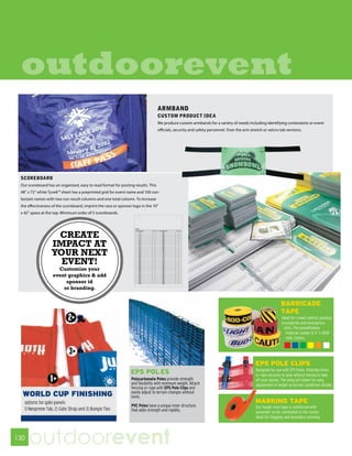 outdoorevent
                               ARMBAND
                               CUSTOM PRODUCT IDEA
                               We produce custom armbands for a variety of needs including identifying contestants or event
                               officials, security and safety personnel. Over the arm stretch or velcro tab versions.




        CREATE
       IMPACT AT
       YOUR NEXT
         EVENT!
          Customize your
        event graphics & add
             sponsor id
            or branding.




130
      outdoorevent
 