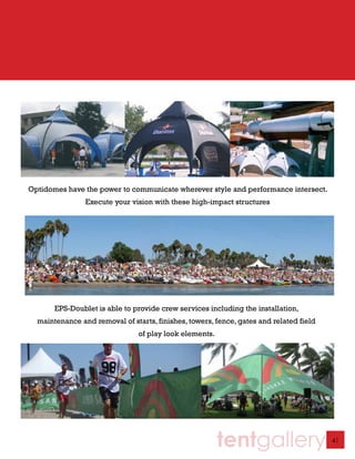 Optidomes have the power to communicate wherever style and performance intersect.
                Execute your vision with these high-impact structures




       EPS-Doublet is able to provide crew services including the installation,
  maintenance and removal of starts, finishes, towers, fence, gates and related field
                                of play look elements.




                                                         tentgallery                    41
 