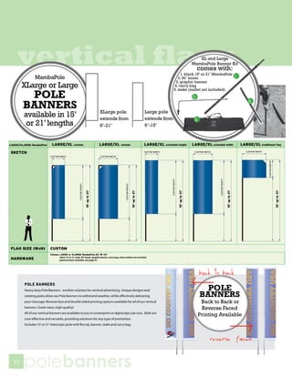 vertical flags                                                                                                          XL and Large
                                                                                                                      MambaPole Banner Kit
                                                                                                                        comes with:
                                                                                                                1. black 15’ or 21’ MambaPole
            MambaPole                                                                                          2. 90˚ boom
                                                                                                             3. graphic banner
     XLarge or Large                                                                                        4. carry bag
                                                                                                            5. stake (mallet not included)
      POLE
     BANNERS                                                XLarge pole                      Large pole
     available in 15’                                       extends from                     extends from
      or 21’ lengths                                        8’-21’                           6’-15’




     POLE BANNERS
     Heavy duty Pole Banners - another solution for vertical advertising. Unique designs and                                POLE
     rotating poles allow our Pole Banners to withstand weather, while effectively delivering                             BANNERS
     your message. Reverse face and double sided printing options available for all of our vertical                       Back to Back or
     banners. Great value, high quality!                                                                                  Reverse Faced
     All of our vertical banners are available to you in screenprint or digital dye sub runs. Both are
                                                                                                                         Printing Available
     cost-effective and versatile, providing solutions for any type of promotion.
     Includes 15’ or 21’ telescopic pole with flex tip, banner, stake and carry bag.




52
     polebanners
 