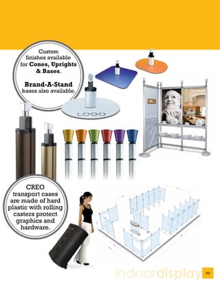 Custom
      finishes available
    for Cones, Uprights
           & Bases.

      Brand-A-Stand
     bases also available.




       CREO
  transport cases
 are made of hard
plastic with rolling
  casters protect
   graphics and
     hardware.




                             indoordisplay   99
 