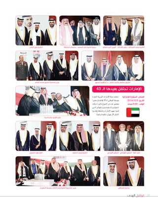 ‫الهدف‬ ‫كوكتيل‬ 28
‫الحمود‬ ‫فيصل‬ ‫الشيخ‬
‫الصالح‬ ‫أنس‬ ‫الوزير‬ - ‫اإلمارات‬ ‫سفير‬ - ‫العبداهلل‬ ‫محمد‬ ‫الشيخ‬
‫املتحدة‬‫العربية‬‫إمارات‬‫ل‬‫ا‬‫دولة‬‫احتفلت‬
‫جمريا‬‫فندق‬‫يف‬43 ‫ـ‬‫ل‬‫ا‬‫الوطني‬‫بعيدها‬
‫وكبار‬‫والوزراء‬‫ال�شيوخ‬‫من‬‫عدد‬‫بح�شور‬
‫الذين‬‫واملهنئني‬‫والدبلوما�شيني‬‫ؤولني‬‫و‬‫امل�ش‬
‫وقدموا‬‫باملنطقة‬‫إمارات‬‫ل‬‫ا‬‫جهود‬‫ثمنوا‬
.ً‫ا‬‫و�شعب‬‫حكومة‬‫نهيان‬‫آل‬‫ل‬‫ال�شكر‬
‫المعجل‬ ‫فهد‬ ‫العم‬ ‫اإليراني‬ ‫السفير‬ - ‫العماني‬ ‫السفير‬ - ‫المال‬ ‫ناصر‬
‫الجابر‬ ‫علي‬ ‫الشيخ‬ ‫الجاراهلل‬ ‫سليمان‬ - ‫المحمد‬ ‫ناصر‬ ‫الشيخ‬ ‫سمو‬
43 ‫الـ‬ ‫بعيدها‬ ‫تحتفل‬ ‫اإلمارات‬
‫اإلماراتية‬ ‫السفارة‬ :‫المكان‬
2014/12/2 :‫التاريخ‬
ً‫مساء‬ 6:00 :‫الوقت‬
‫السفراء‬ ‫يتوسط‬ ‫الخالد‬ ‫صباح‬ ‫الشيخ‬ ‫الخارجية‬ ‫وزير‬
‫الخالد‬ ‫محمد‬ ‫الشيخ‬ ‫الداخلية‬ ‫وزير‬ ‫الدعيج‬ ‫ابراهيم‬ .‫د‬ - ‫الجابر‬ ‫وأحمد‬ ‫مشعل‬ ‫الشيوخ‬
‫الخرافي‬ ‫جاسم‬
‫بالمناسبة‬ ‫الكيك‬ ‫قص‬
 