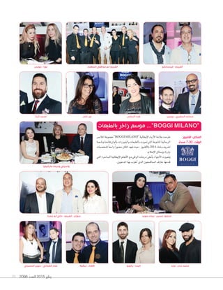 2098 ‫العدد‬ 2015 ‫يناير‬39
‫مارشيليا‬ ‫وحرمه‬ ‫واسيلي‬
‫جمرة‬ ‫ٔابو‬ ‫داني‬ - ‫الفريدو‬ - ‫سوزان‬
‫يالوبو‬ - ‫اليسا‬
‫املالب�س‬‫جمموعة‬”BOGGI MILANO“‫إيطالية‬‫ل‬‫ا‬‫أزياء‬‫ل‬‫ا‬‫عالمة‬‫طرحت‬
‫وناعمة‬‫فاحتة‬‫ألوان‬‫ا‬‫ب‬‫والبليزرات‬‫بالطبعات‬‫متيزت‬‫التي‬‫املتنوعة‬‫الرجالية‬
‫ل�شخ�شيات‬ً‫ا‬‫وا�شع‬ً‫ا‬‫ح�شور‬‫املكان‬‫�شهد‬‫حيث‬،‫أفنيوز‬‫ل‬‫با‬2014‫و�شتاء‬‫خلريف‬
.‫إعالم‬‫ل‬‫ا‬‫وو�شائل‬‫بارزة‬
‫التي‬‫ال�شاحرة‬‫إيطالية‬‫ل‬‫ا‬‫أنغام‬‫ل‬‫ا‬‫مع‬‫الرقي‬‫درجات‬‫أعلى‬‫ا‬‫ب‬‫أجواء‬‫ل‬‫ا‬‫ومتيزت‬
.‫املدعوين‬‫بها‬‫أطرب‬‫ا‬‫الذي‬‫ال�شاك�شفون‬‫عازف‬‫قدمها‬
‫الحسيني‬ ‫سهير‬ - ‫قضماني‬ ‫عمار‬ ‫نيكوال‬ - ‫كالرك‬
‫البنا‬ ‫محمد‬
‫وجد‬ - ‫دياب‬ ‫محمد‬
‫سويد‬ ‫زينات‬ - ‫حسين‬ ‫محمود‬
‫جويس‬ - ‫لورا‬
‫ناصر‬ ‫نور‬ ‫النحاس‬ ‫هند‬ ‫يوجين‬ - ‫المطيري‬ ‫مساعد‬
‫المطعم‬ ‫موظفي‬ ‫مع‬ ‫الفريدو‬ ‫فينسانشو‬ - ‫ٔالفريدو‬
‫بالطبعات‬ ‫زاخر‬ ‫موسم‬ ...”BOGGI MILANO“
‫االفنيوز‬ :‫المكان‬
ً‫مساء‬ 7:30 :‫الوقت‬
 