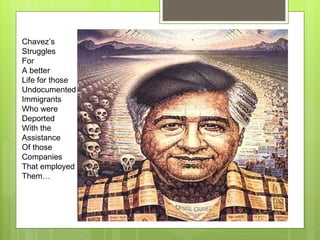 Chavez’s Struggles For A better Life for those Undocumented Immigrants Who were Deported With the Assistance Of those Companies That employed Them…