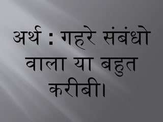 अर्थ : गहरे संबंधो
वाला या बहुत
करीबी।
 