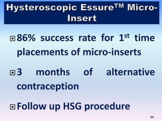 64
86% success rate for 1st time
placements of micro-inserts
3 months of alternative
contraception
Follow up HSG procedure
 