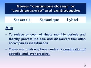 20
Seasonale Seasonique Lybrel
Aim
• To reduce or even eliminate monthly periods and
thereby prevent the pain and discomfo...