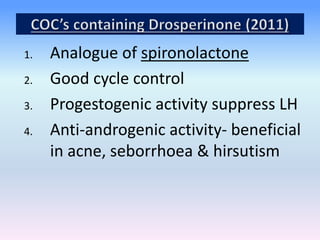 1. Analogue of spironolactone
2. Good cycle control
3. Progestogenic activity suppress LH
4. Anti-androgenic activity- ben...