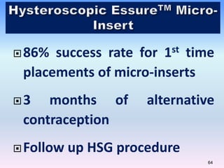 64
86% success rate for 1st time
placements of micro-inserts
3 months of alternative
contraception
Follow up HSG proced...