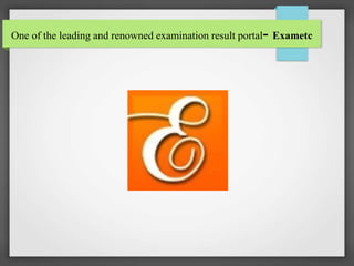 One of the leading and renowned examination result portal- Exametc
 