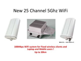 New 25 Channel 5Ghz WiFi 108Mbps WiFi system for Fixed wireless clients and Laptop and Mobile users ! Up to 30km 