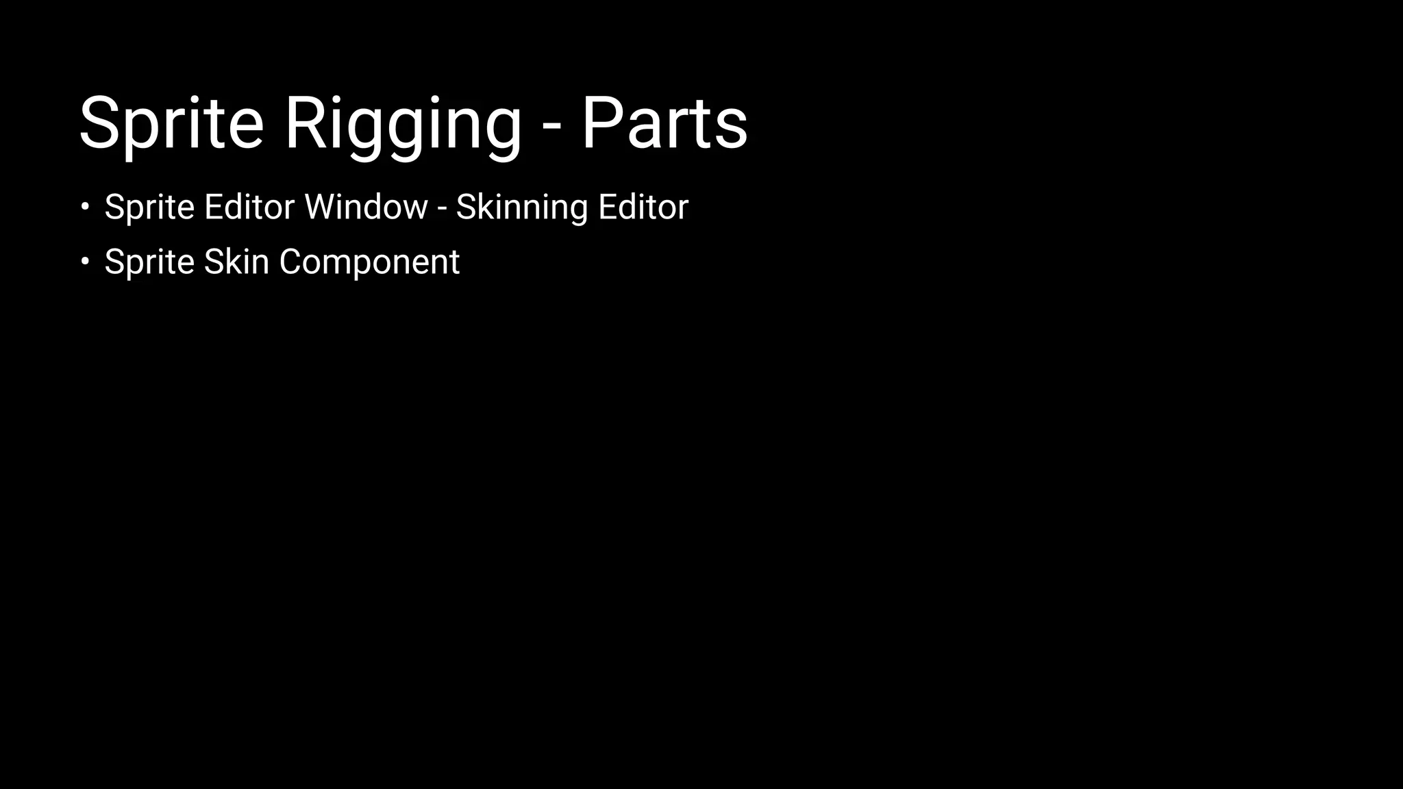 • Sprite Editor Window - Skinning Editor
• Sprite Skin Component
Sprite Rigging - Parts
 
