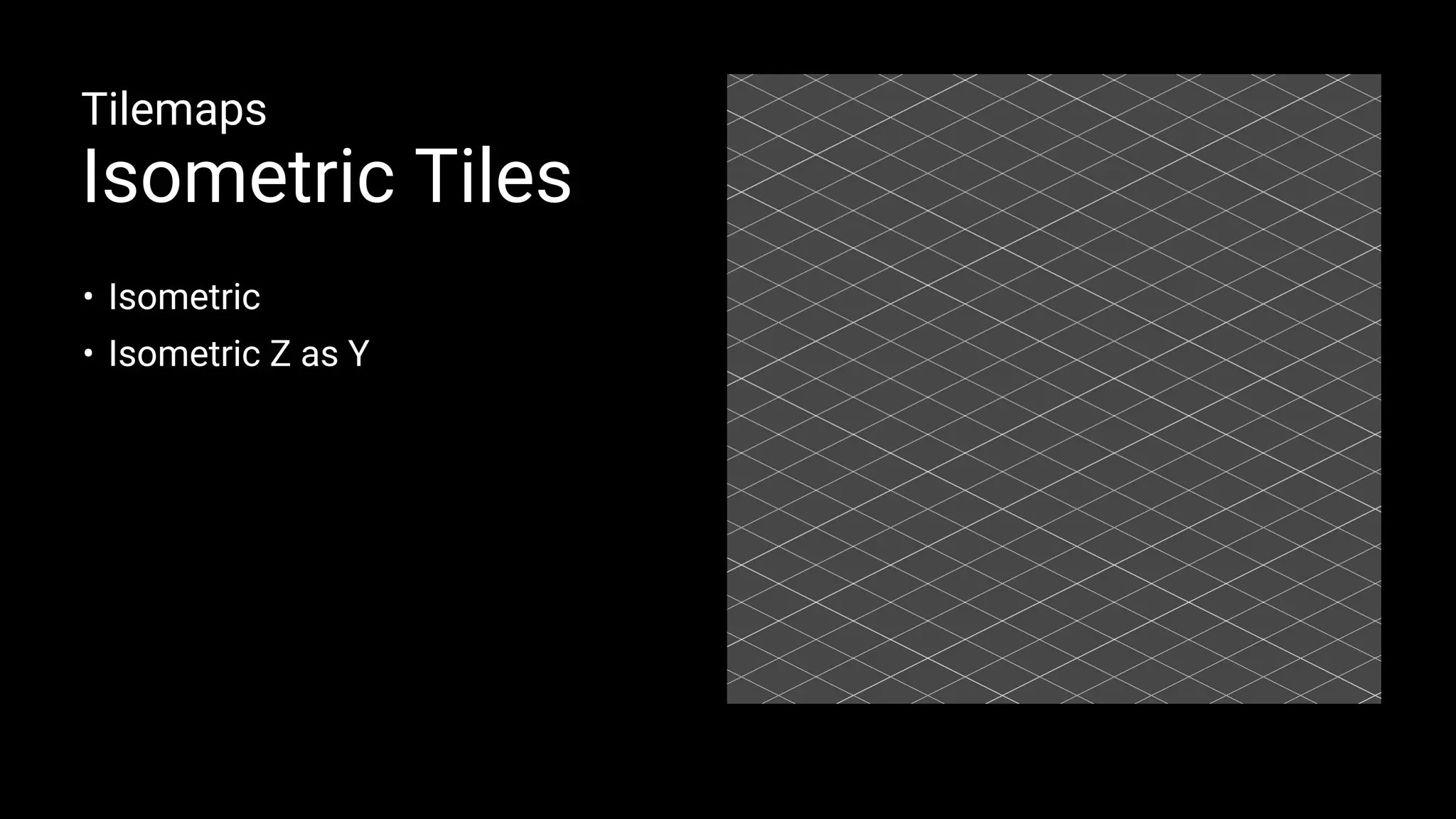 Tilemaps
Isometric Tiles
• Isometric
• Isometric Z as Y
 