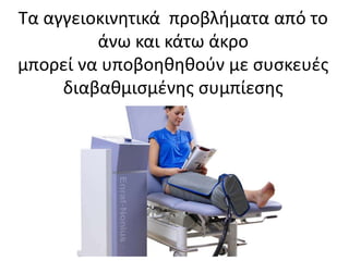 Τα αγγειοκινητικά προβλήματα από το
άνω και κάτω άκρο
μπορεί να υποβοηθηθούν με συσκευές
διαβαθμισμένης συμπίεσης
 