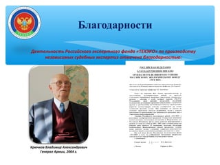 Крючков Владимир Александрович
Генерал Армии, 2004 г.
Деятельность Российского экспертного фонда «ТЕХЭКО» по производству
независимых судебных экспертиз отмечена благодарностью:
Благодарности
 