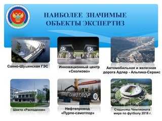 Автомобильная и железная
дорога Адлер - Альпика-Сервис
Стадионы Чемпионата
мира по футболу 2018 г.
Шахта «Распадская»
Саяно-Шушенская ГЭС Инновационный центр
«Сколково»
Нефтепровод
«Пурпе-самотлор»
 