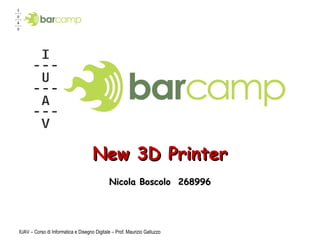 New 3D Printer Nicola Boscolo  268996 IUAV – Corso di Informatica e Disegno Digitale – Prof. Maurizio Galluzzo 