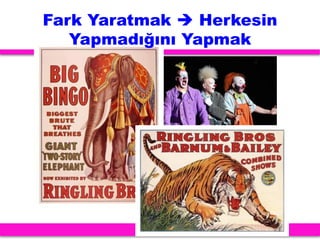 Fark Yaratmak  Herkesin
Yapmadığını Yapmak
 