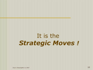 It is the
Strategic Moves !
Ziya G. Boyacigiller (c) 2007 10
 
