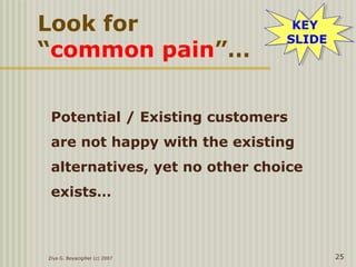 Ziya G. Boyacigiller (c) 2007 25
Look for
“common pain”…
Potential / Existing customers
are not happy with the existing
alternatives, yet no other choice
exists…
KEY
SLIDE
KEY
SLIDE
 