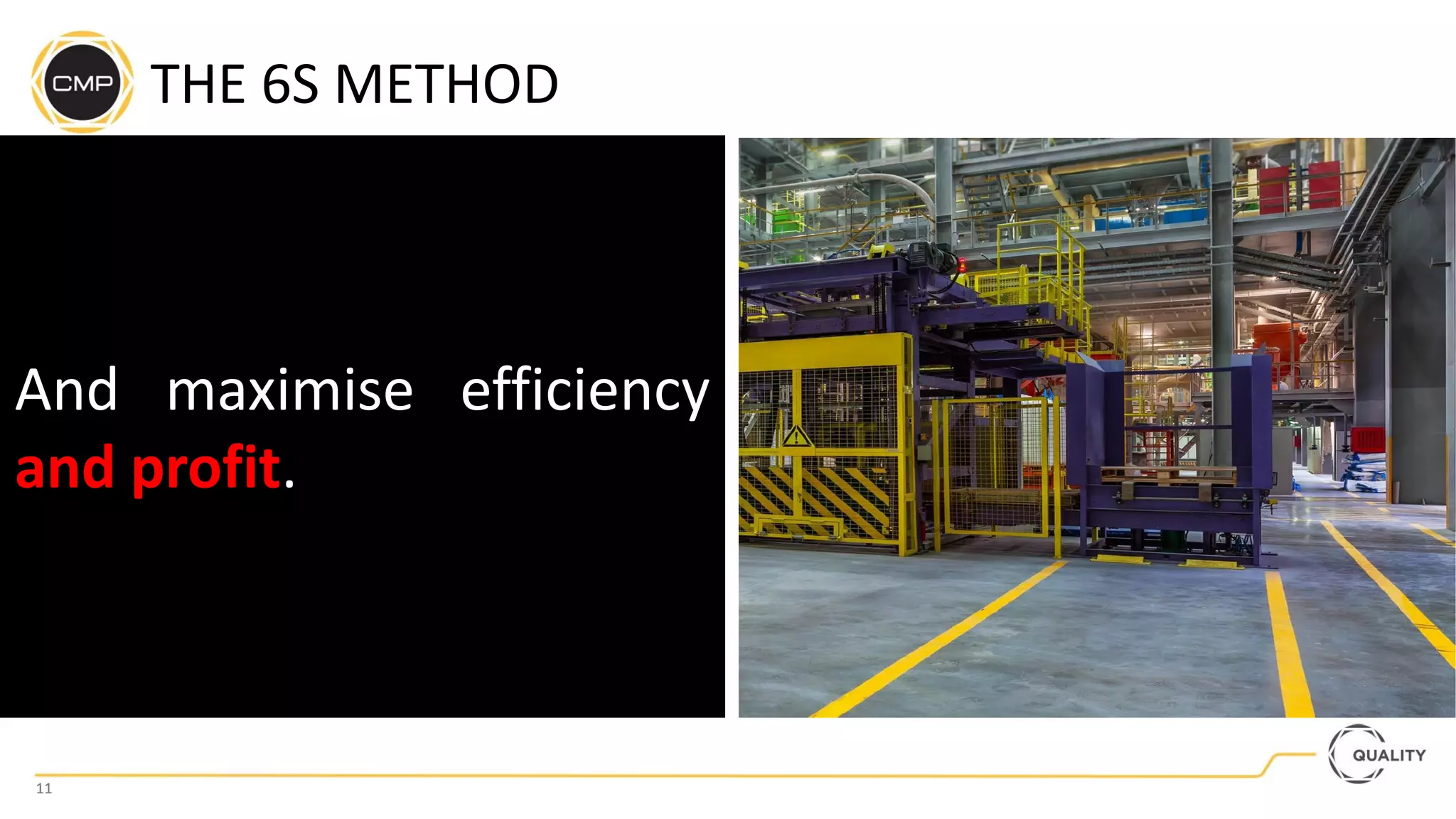 11
11
And maximise efficiency
and profit.
THE 6S METHOD
 
