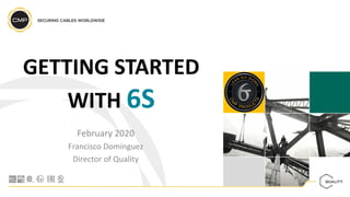 February 2020
Francisco Dominguez
Director of Quality
GETTING STARTED
WITH 6S
 