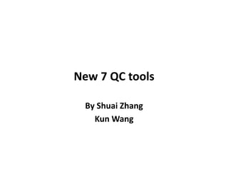 New 7 QC tools
By Shuai Zhang
Kun Wang
 