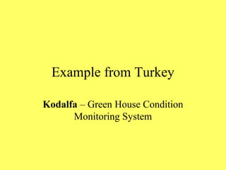 Example from Turkey
Kodalfa – Green House Condition
Monitoring System
 