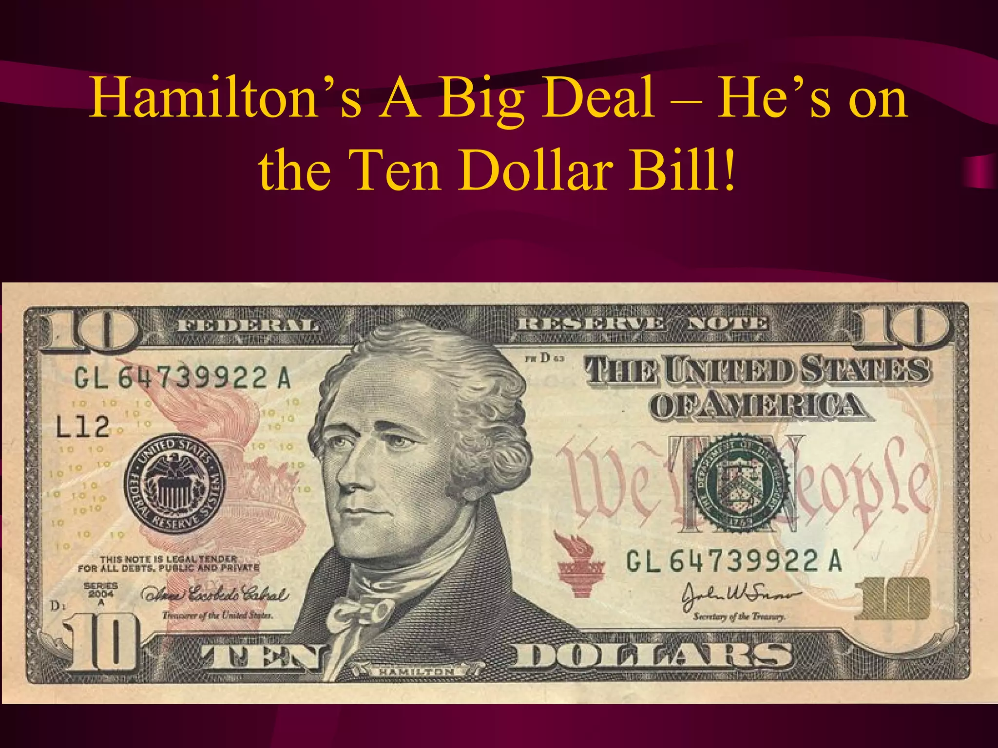 Hamilton’s A Big Deal – He’s on
      the Ten Dollar Bill!
 