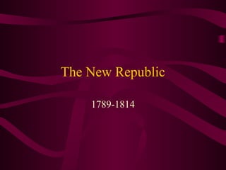The New Republic

    1789-1814
 