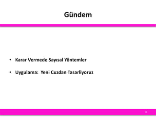 Gündem
• Karar Vermede Sayısal Yöntemler
• Uygulama: Yeni Cuzdan Tasarliyoruz
4
 
