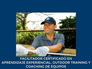FACILITADOR CERTIFICADO EN
APRENDIZAJE EXPERIENCIAL, OUTDOOR TRAINING Y
COACHING DE EQUIPOS
 