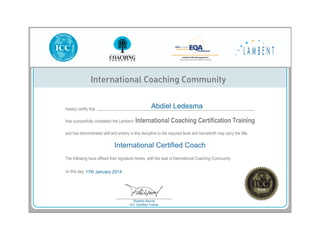 International Coaching Community
hereby  certify  that
Has  successfully  completed  the  Lambent
and  has  demonstrated  skill  and  artistry  in  this  discipline  to  the  required  level  and  henceforth  may  carry  the  title,
The  following  have  affixed  their  signature  hereto,  with  the  seal  of  International  Coaching  Community  
on  this  day,
International Coaching Certification Training
International  Certified  Coach
Powered by TCPDF (www.tcpdf.org)
1 / 1
 