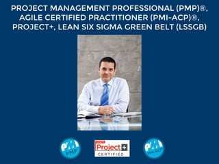 PROJECT MANAGEMENT PROFESSIONAL (PMP)®,
AGILE CERTIFIED PRACTITIONER (PMI-ACP)®,
PROJECT+, LEAN SIX SIGMA GREEN BELT (LSSG...