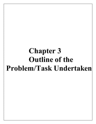 Chapter 3
Outline of the
Problem/Task Undertaken
 