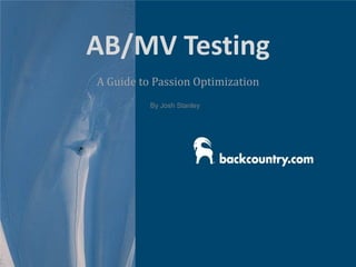 AB/MV Testing
A Guide to Passion Optimization
          By Josh Stanley
 