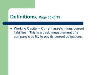 Definitions, Page 35 of 35
 Working Capital – Current assets minus current
liabilities. This is a basic measurement of a
...