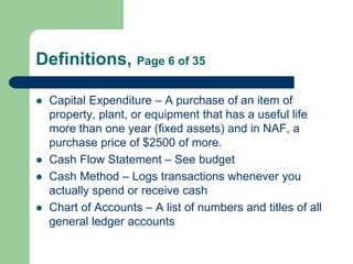 Definitions, Page 6 of 35
 Capital Expenditure – A purchase of an item of
property, plant, or equipment that has a useful...