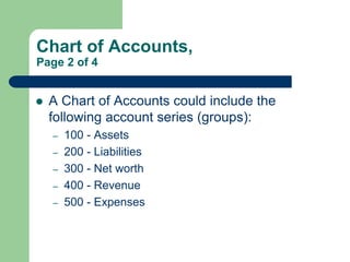 Chart of Accounts,
Page 2 of 4
 A Chart of Accounts could include the
following account series (groups):
– 100 - Assets
–...