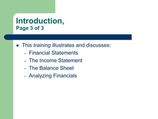 Introduction,
Page 3 of 3
 This training illustrates and discusses:
– Financial Statements
– The Income Statement
– The B...