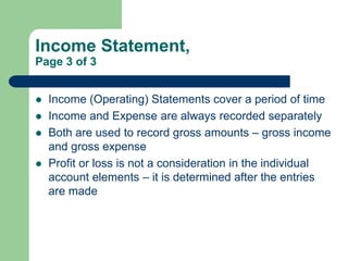 Income Statement,
Page 3 of 3
 Income (Operating) Statements cover a period of time
 Income and Expense are always recor...